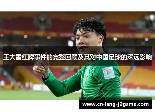 王大雷红牌事件的完整回顾及其对中国足球的深远影响 王大雷红牌事件的完整回顾及其对中国足球的深远影响