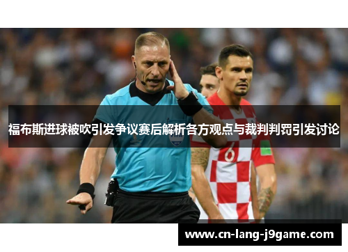 福布斯进球被吹引发争议赛后解析各方观点与裁判判罚引发讨论 福布斯进球被吹引发争议赛后解析各方观点与裁判判罚引发讨论