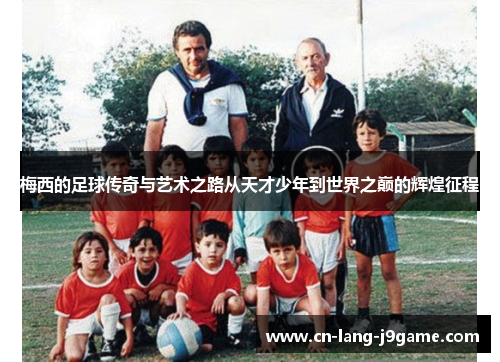 梅西的足球传奇与艺术之路从天才少年到世界之巅的辉煌征程 梅西的足球传奇与艺术之路从天才少年到世界之巅的辉煌征程