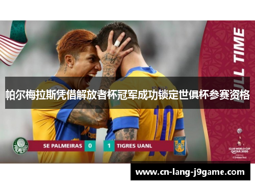 帕尔梅拉斯凭借解放者杯冠军成功锁定世俱杯参赛资格