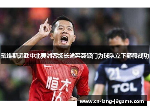 戴维斯远赴中北美洲客场长途奔袭破门为球队立下赫赫战功