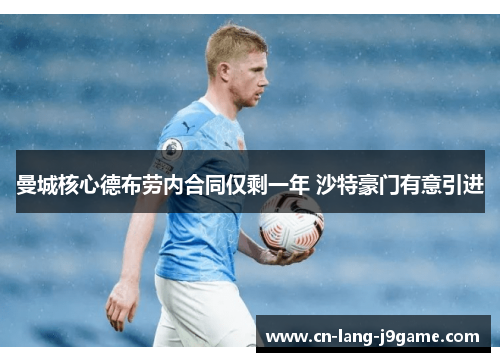 曼城核心德布劳内合同仅剩一年 沙特豪门有意引进 曼城核心德布劳内合同仅剩一年 沙特豪门有意引进