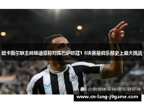 纽卡斯尔联主帅埃迪豪称对阵巴萨欧冠1 8决赛是俱乐部史上最大挑战