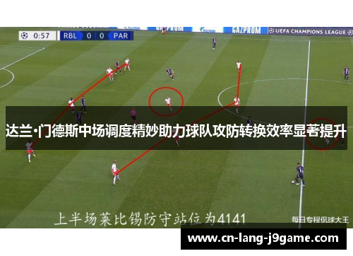 达兰·门德斯中场调度精妙助力球队攻防转换效率显著提升