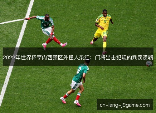 2022年世界杯亨内西禁区外撞人染红：门将出击犯规的判罚逻辑